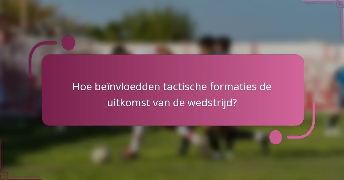 Hoe beïnvloedden tactische formaties de uitkomst van de wedstrijd?