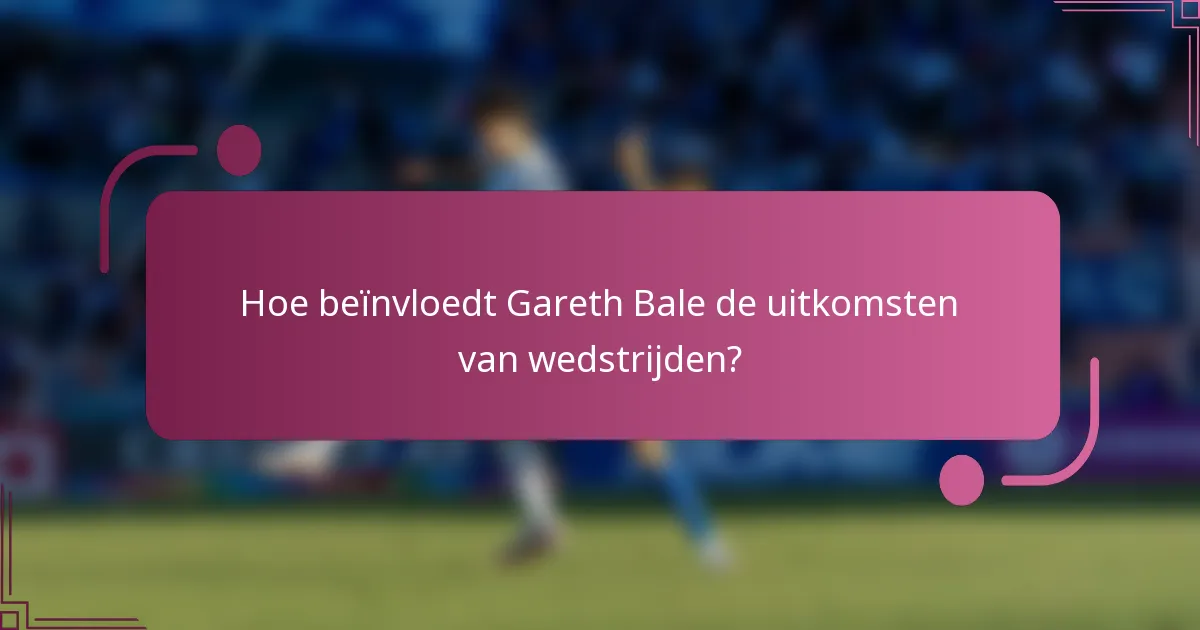 Hoe beïnvloedt Gareth Bale de uitkomsten van wedstrijden?
