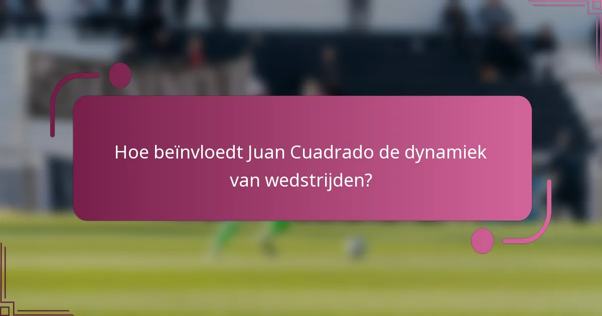 Hoe beïnvloedt Juan Cuadrado de dynamiek van wedstrijden?