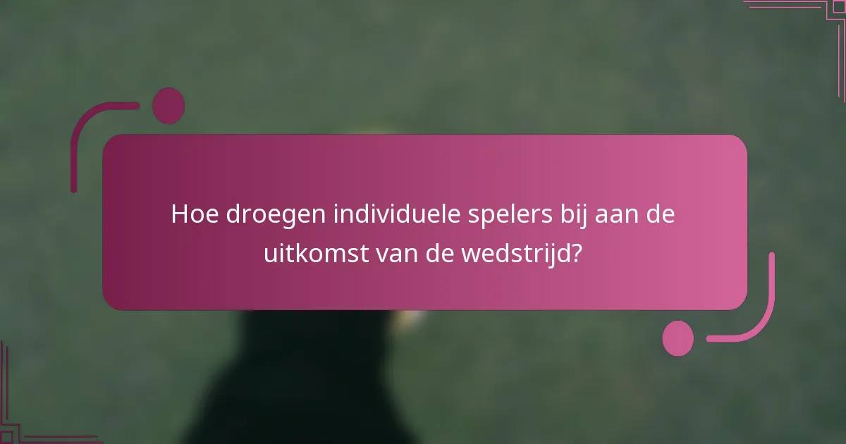 Hoe droegen individuele spelers bij aan de uitkomst van de wedstrijd?