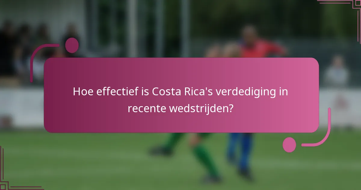 Hoe effectief is Costa Rica's verdediging in recente wedstrijden?
