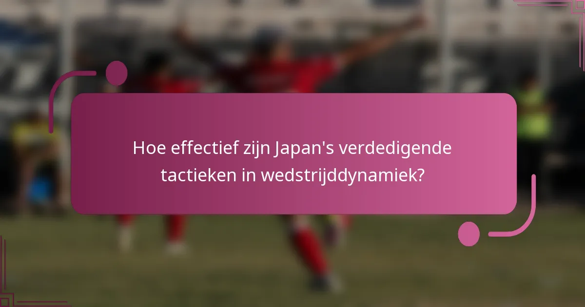 Hoe effectief zijn Japan's verdedigende tactieken in wedstrijddynamiek?