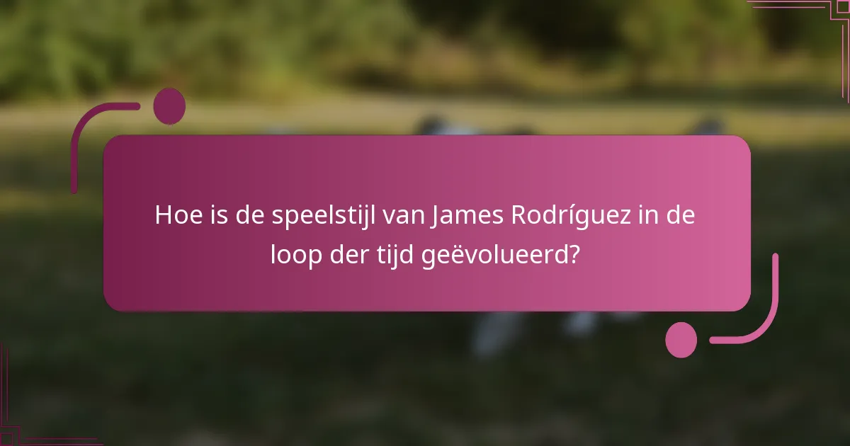 Hoe is de speelstijl van James Rodríguez in de loop der tijd geëvolueerd?