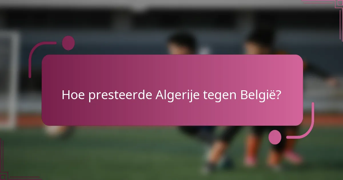 Hoe presteerde Algerije tegen België?