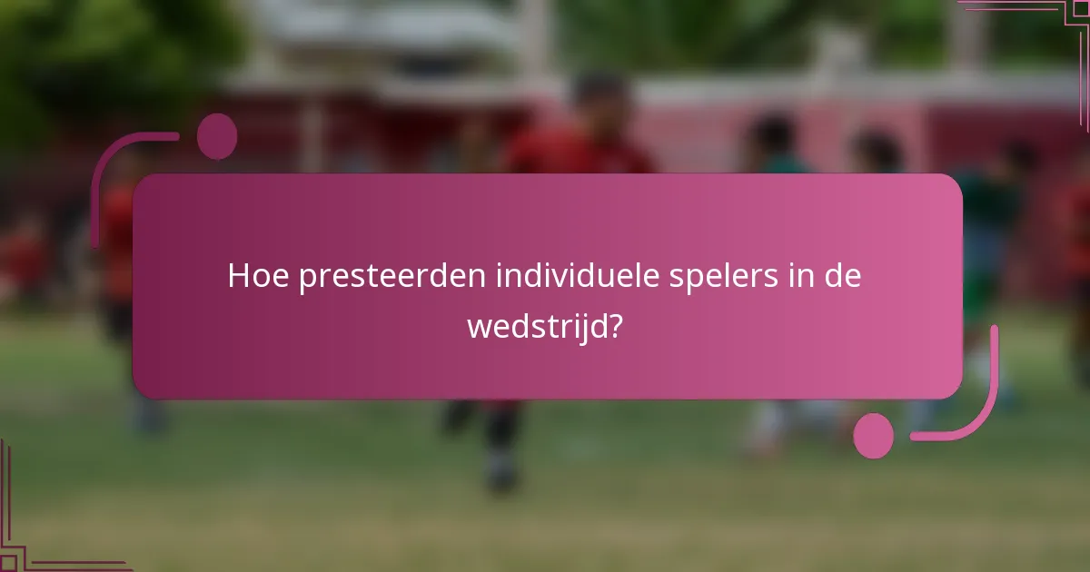 Hoe presteerden individuele spelers in de wedstrijd?