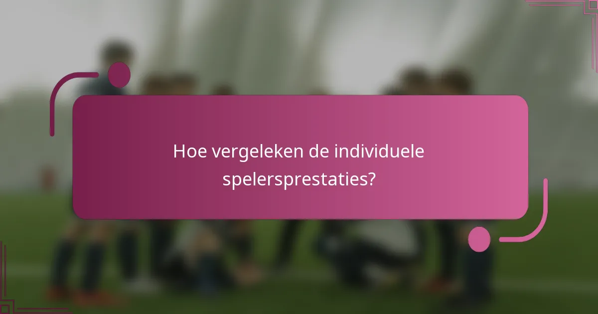 Hoe vergeleken de individuele spelersprestaties?