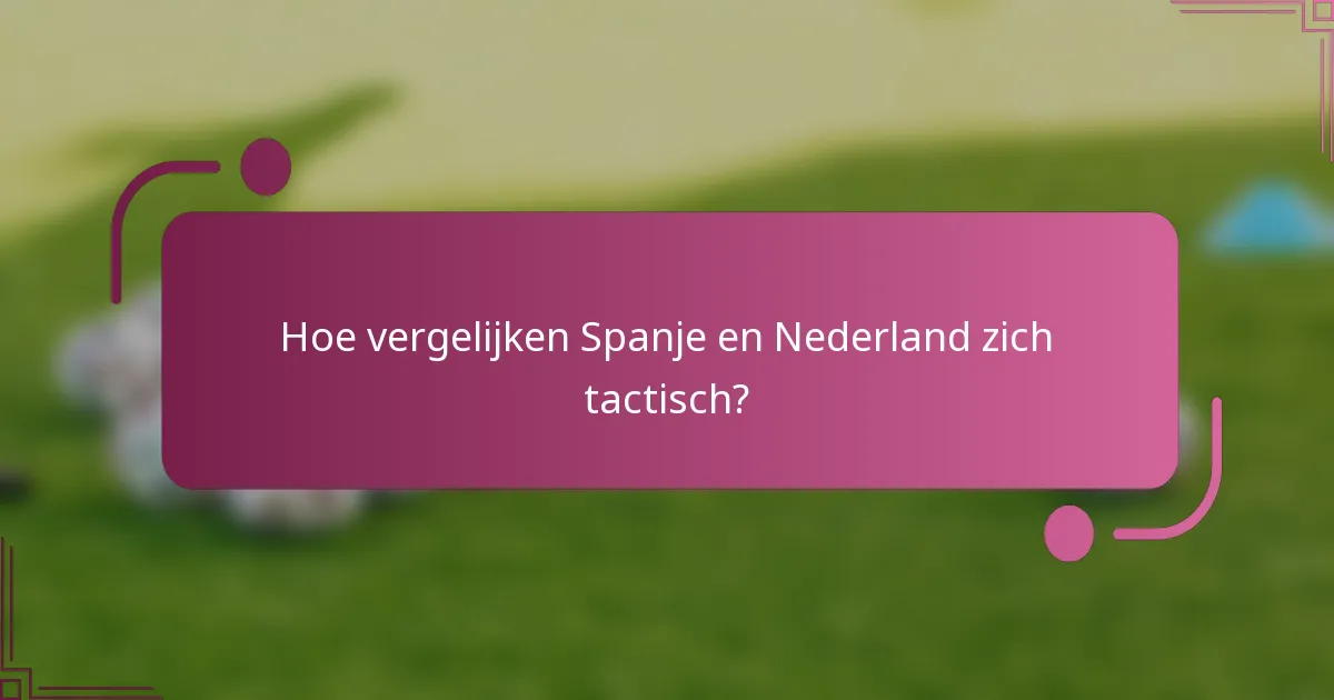 Hoe vergelijken Spanje en Nederland zich tactisch?