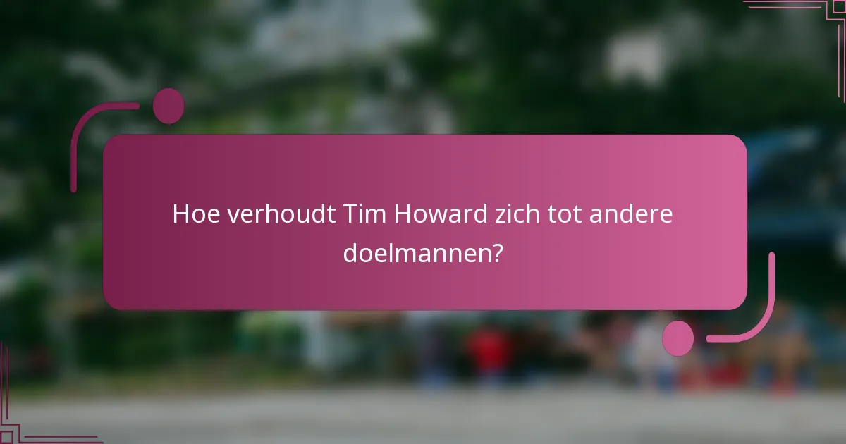 Hoe verhoudt Tim Howard zich tot andere doelmannen?