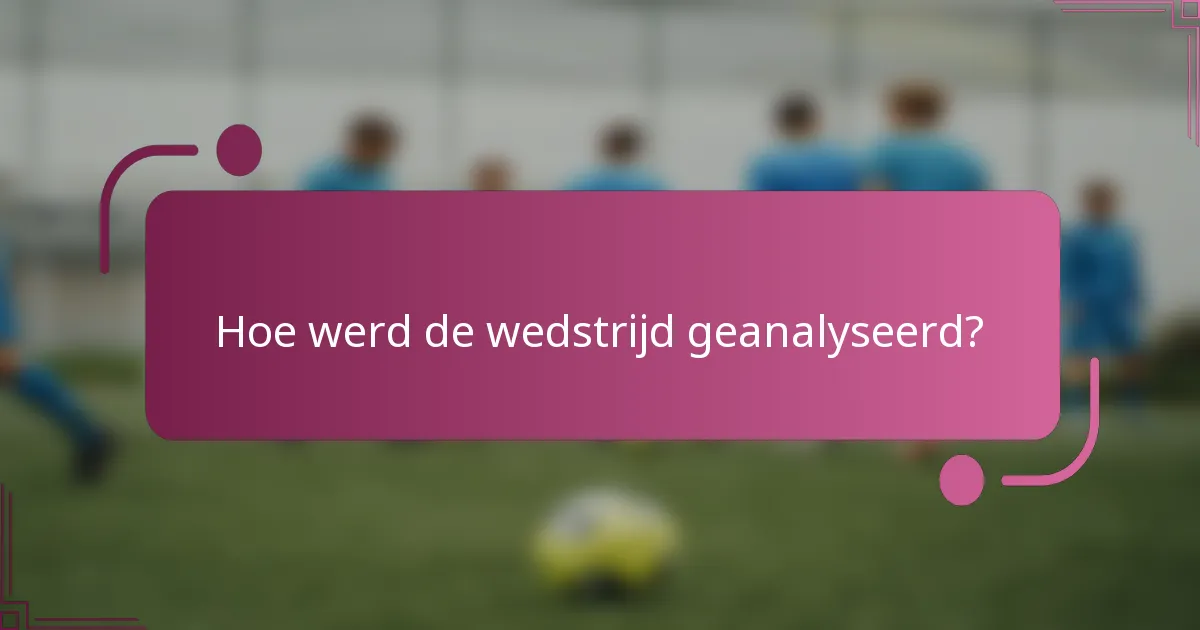 Hoe werd de wedstrijd geanalyseerd?