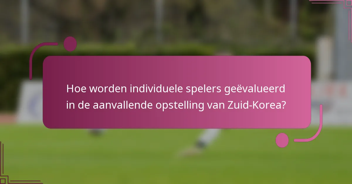 Hoe worden individuele spelers geëvalueerd in de aanvallende opstelling van Zuid-Korea?