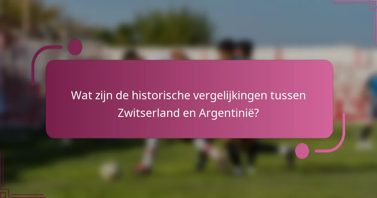 Wat zijn de historische vergelijkingen tussen Zwitserland en Argentinië?