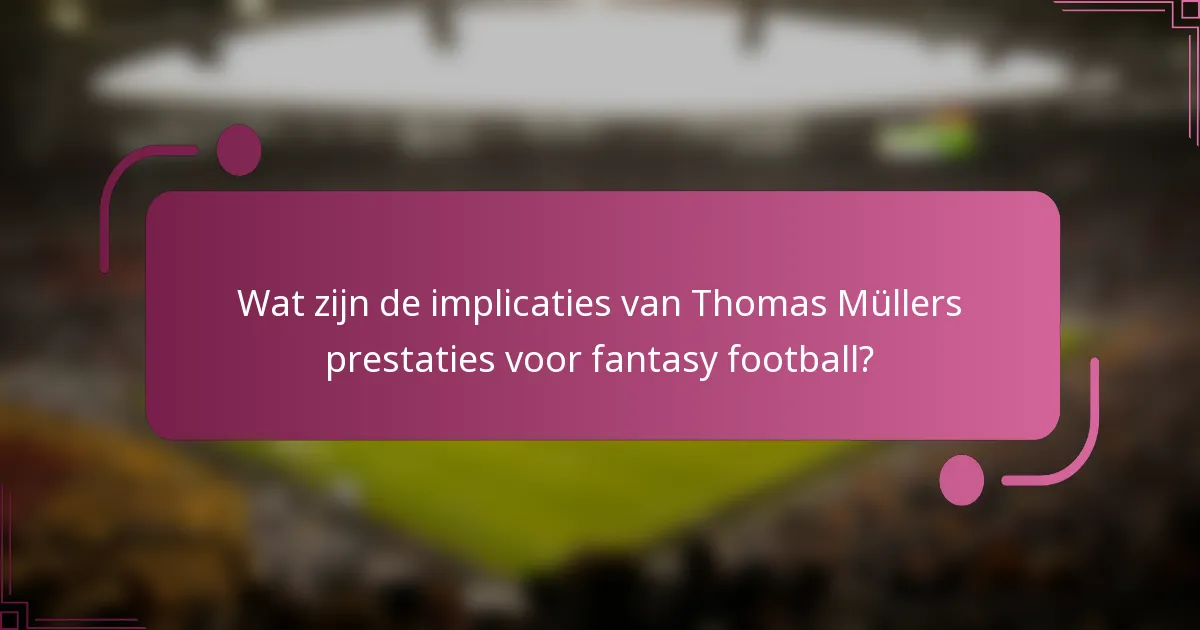 Wat zijn de implicaties van Thomas Müllers prestaties voor fantasy football?