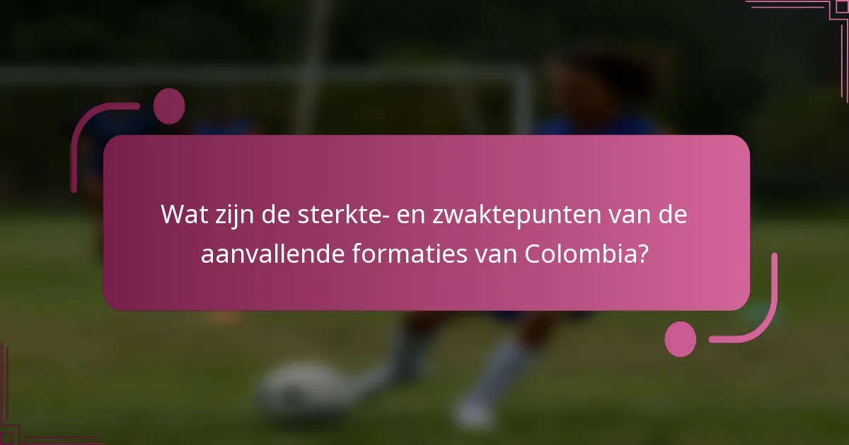 Wat zijn de sterkte- en zwaktepunten van de aanvallende formaties van Colombia?