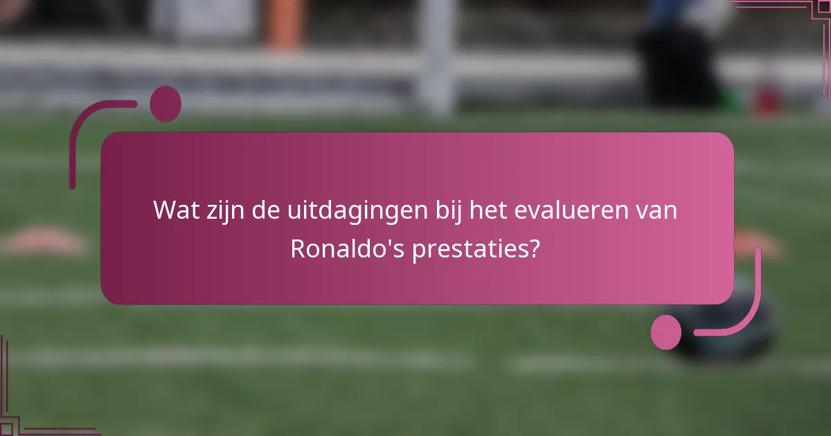 Wat zijn de uitdagingen bij het evalueren van Ronaldo's prestaties?