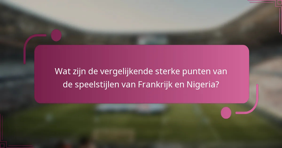 Wat zijn de vergelijkende sterke punten van de speelstijlen van Frankrijk en Nigeria?