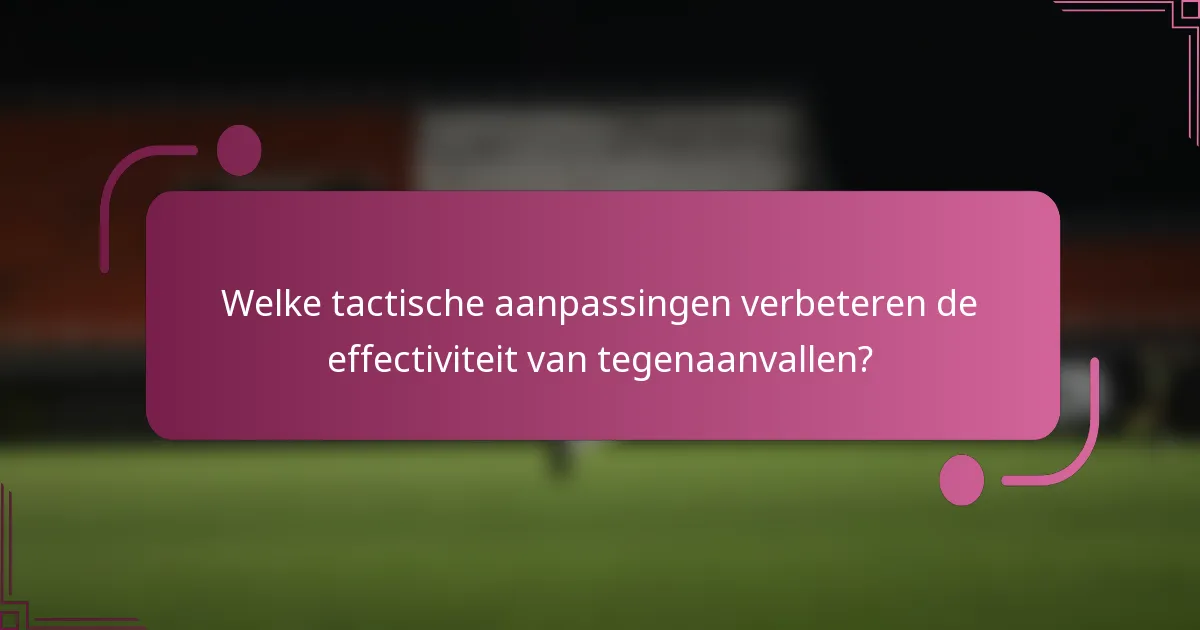 Welke tactische aanpassingen verbeteren de effectiviteit van tegenaanvallen?