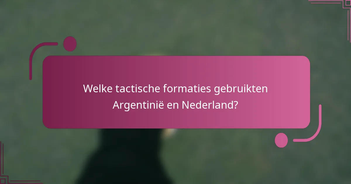 Welke tactische formaties gebruikten Argentinië en Nederland?
